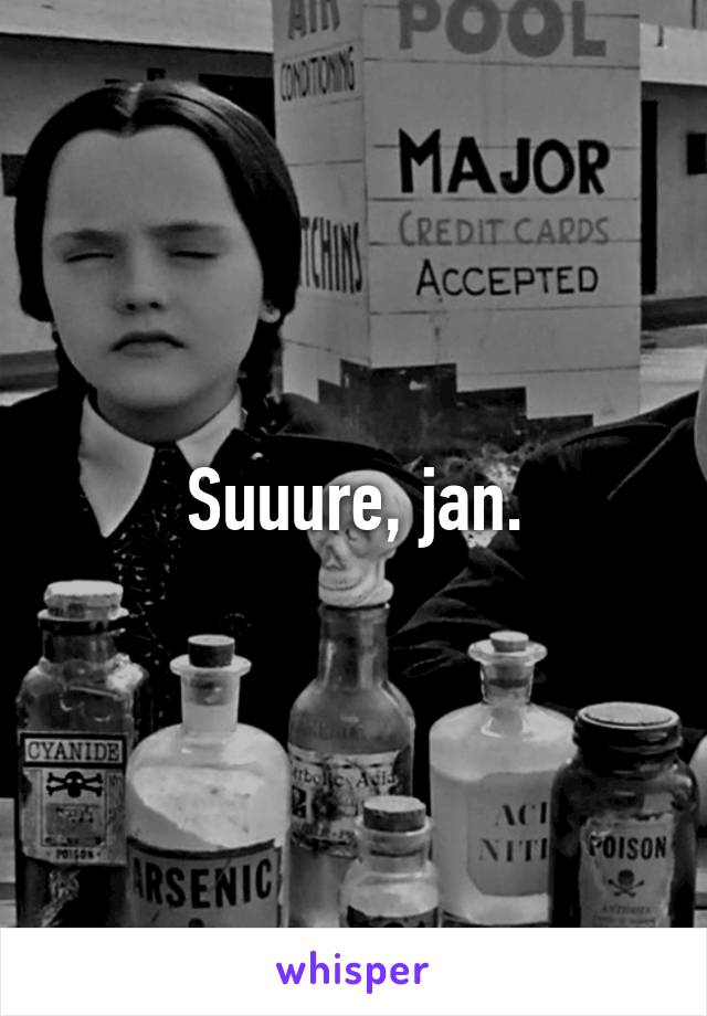 Suuure, jan.