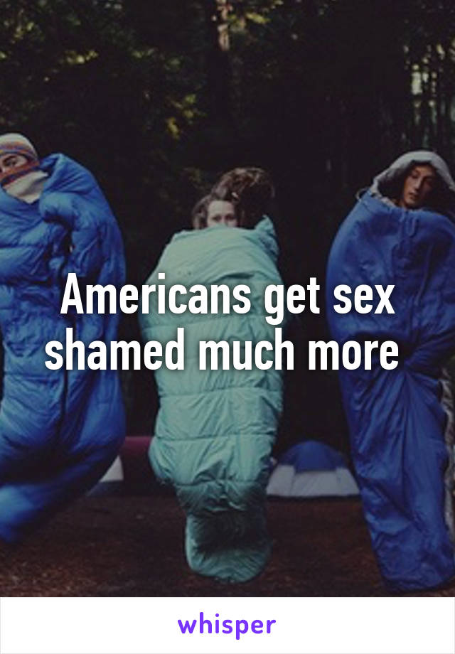 Americans get sex shamed much more 