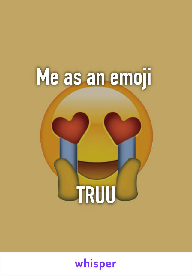 Me as an emoji 




TRUU