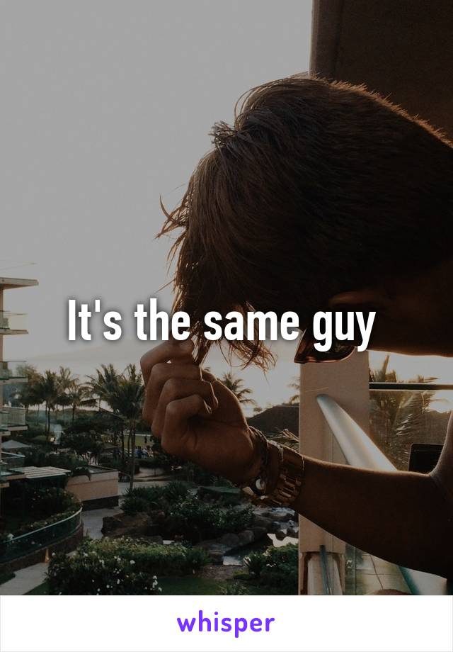 It's the same guy 