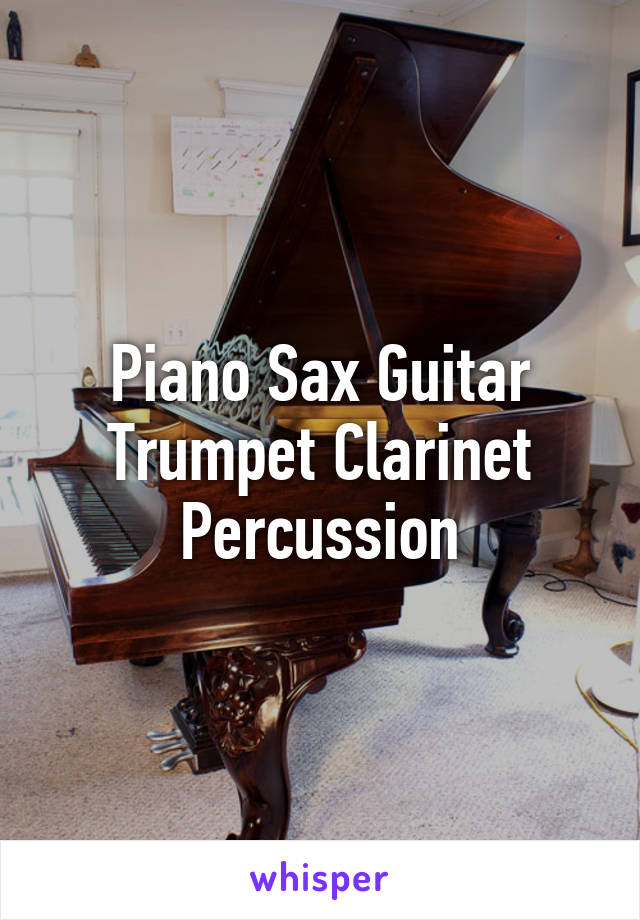 Piano Sax Guitar Trumpet Clarinet Percussion