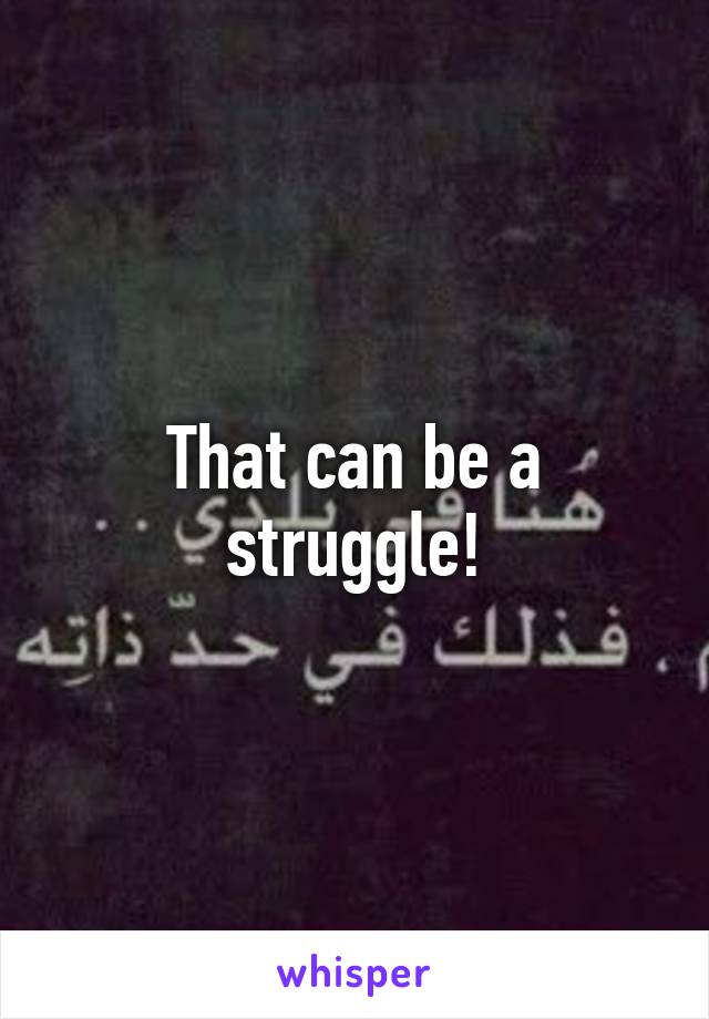 That can be a struggle!