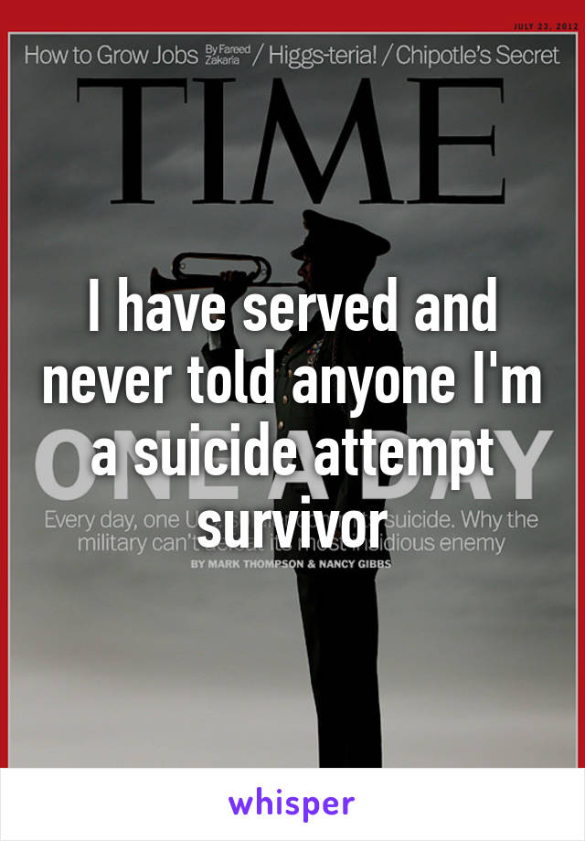 I have served and never told anyone I'm a suicide attempt survivor