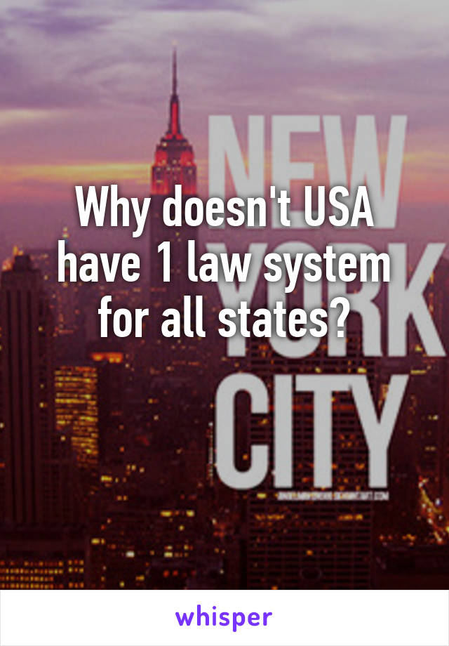 Why doesn't USA have 1 law system for all states?

