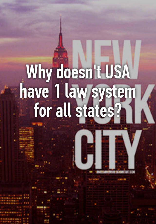 Why doesn't USA have 1 law system for all states?

