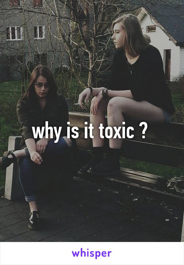 why is it toxic ? 