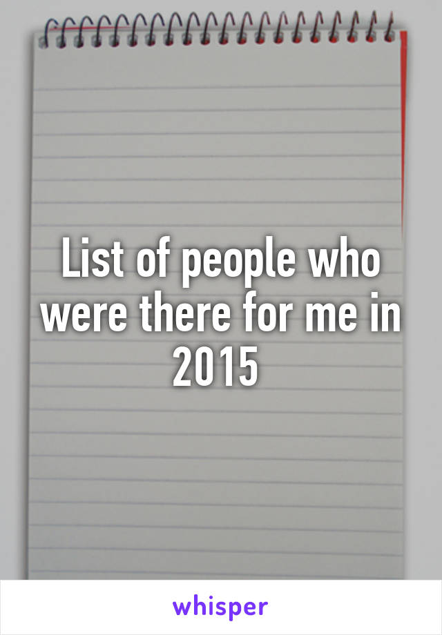 List of people who were there for me in 2015 