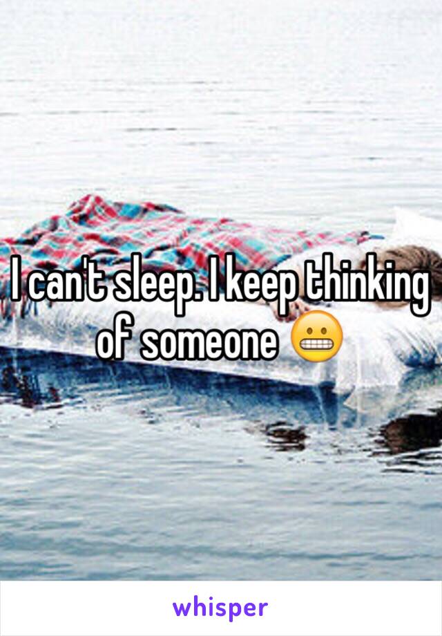I can't sleep. I keep thinking of someone 😬
