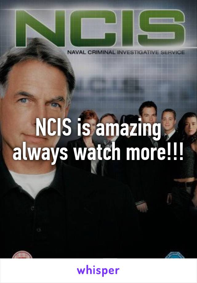 
NCIS is amazing always watch more!!!
