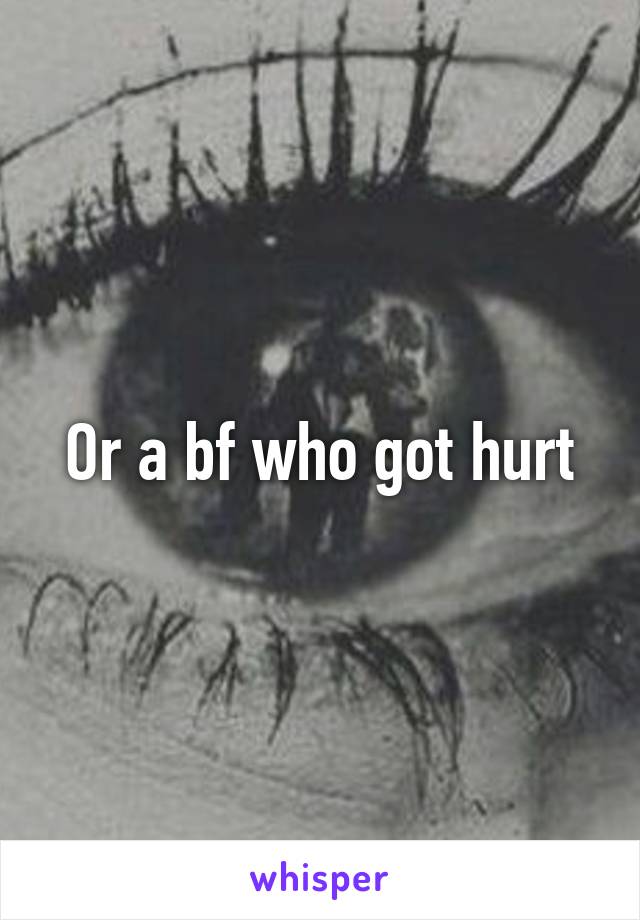 Or a bf who got hurt