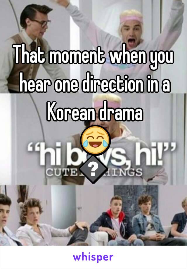 That moment when you hear one direction in a Korean drama 😂😄