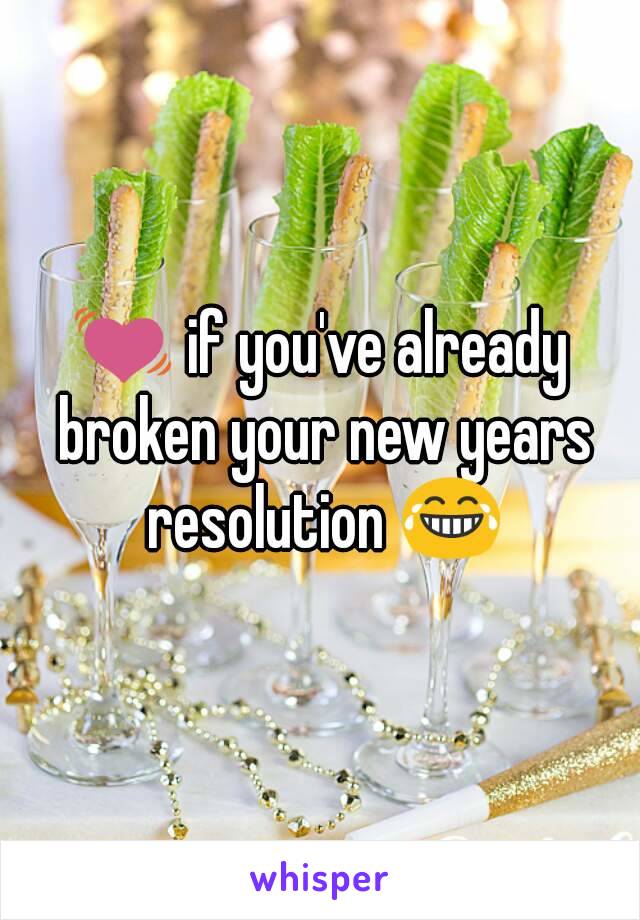 💓 if you've already broken your new years resolution 😂