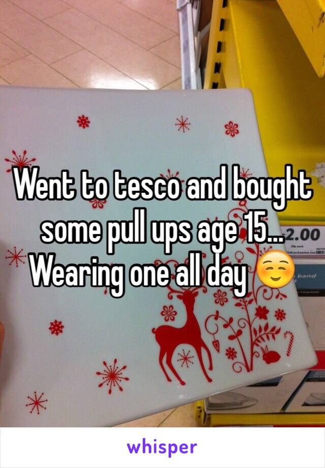 Went to tesco and bought some pull ups age 15... Wearing one all day ☺️