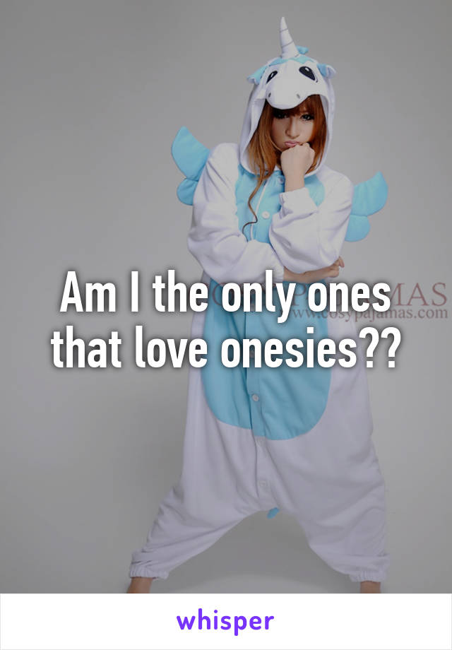 Am I the only ones that love onesies??