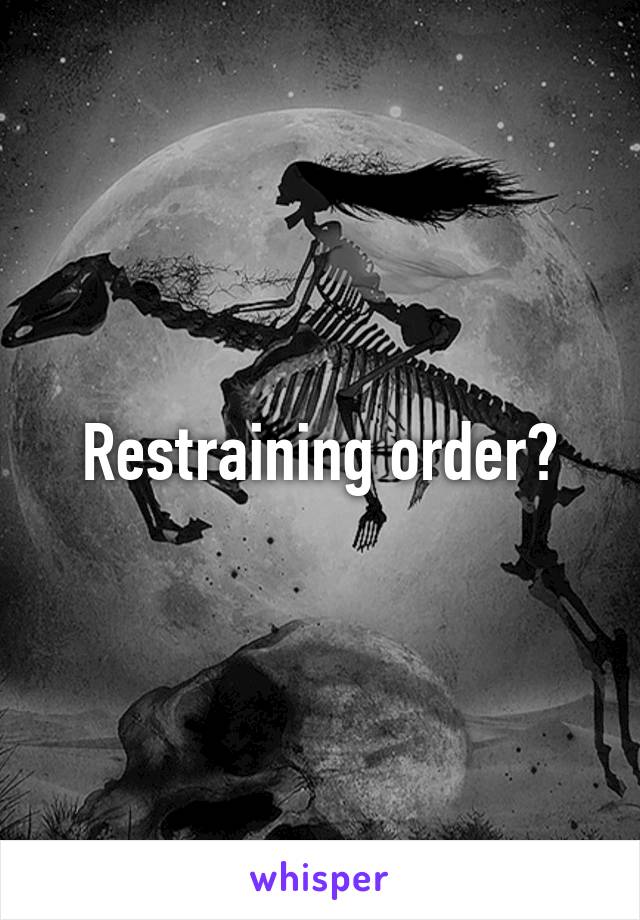 Restraining order?