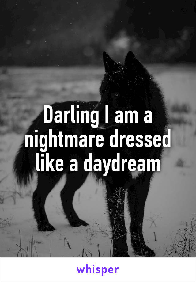 Darling I am a nightmare dressed like a daydream