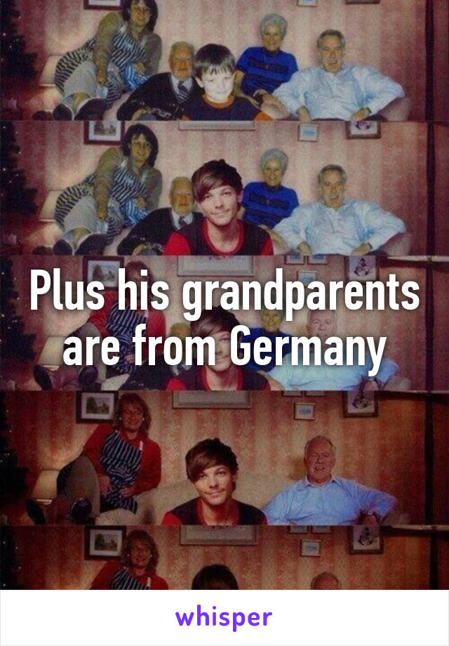 Plus his grandparents are from Germany