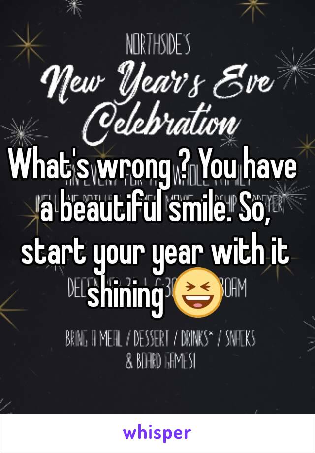 What's wrong ? You have a beautiful smile. So, start your year with it shining 😆
