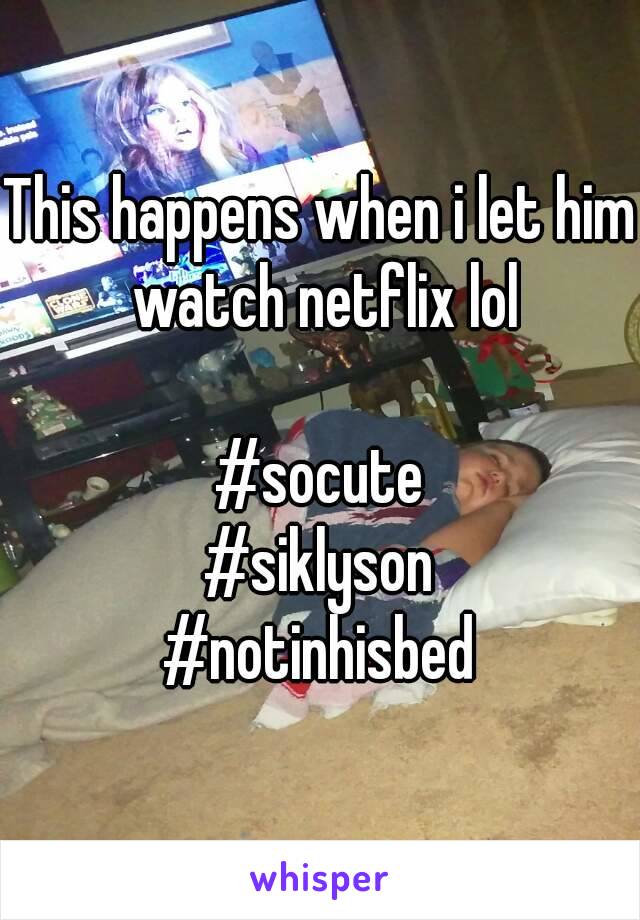 This happens when i let him watch netflix lol

#socute
#siklyson
#notinhisbed