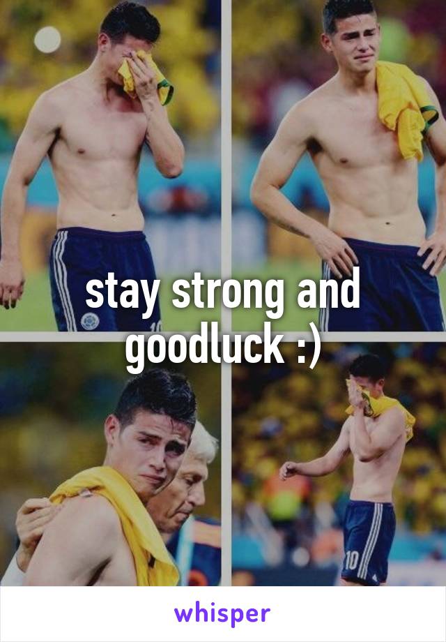 stay strong and goodluck :)