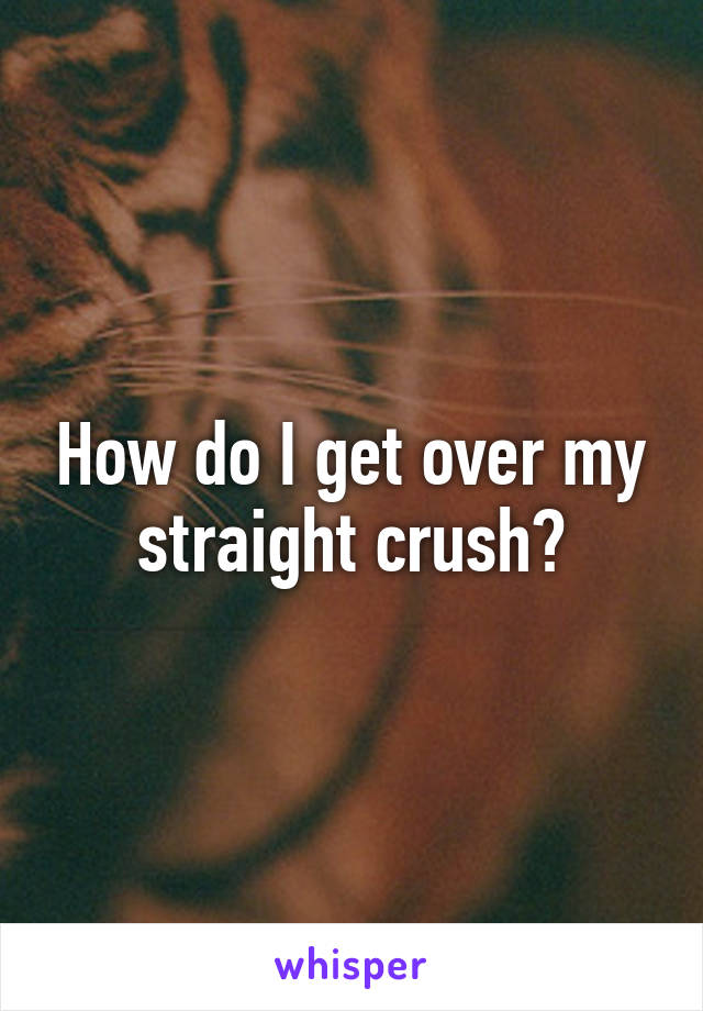 How do I get over my straight crush?