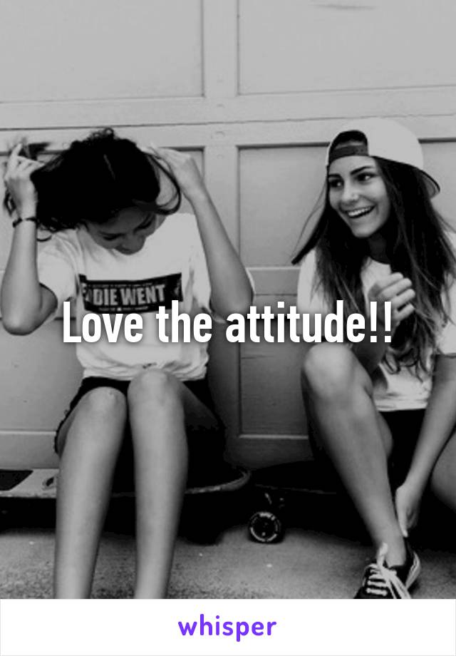 Love the attitude!!