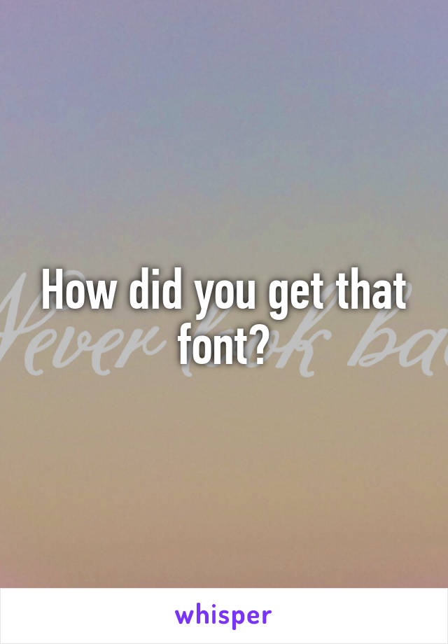 How did you get that font?