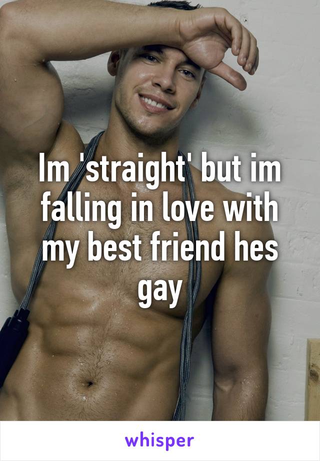 Im 'straight' but im falling in love with my best friend hes gay