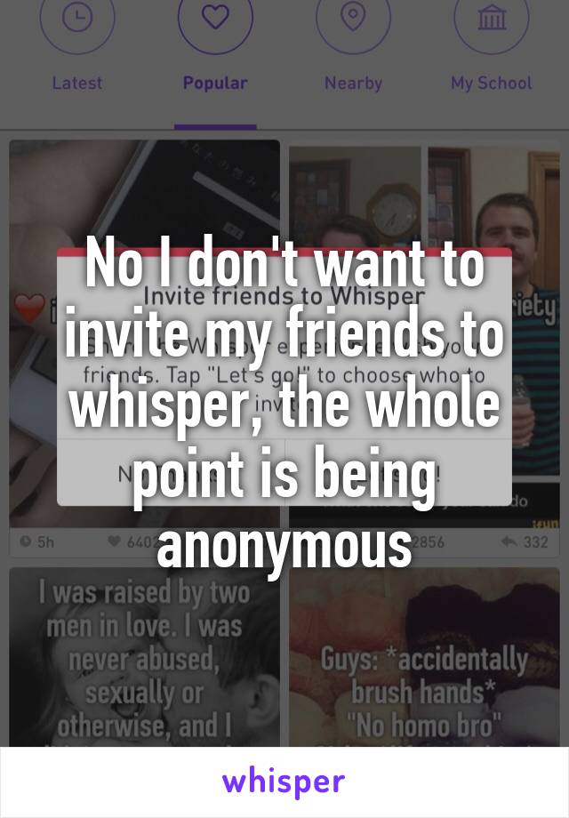No I don't want to invite my friends to whisper, the whole point is being anonymous