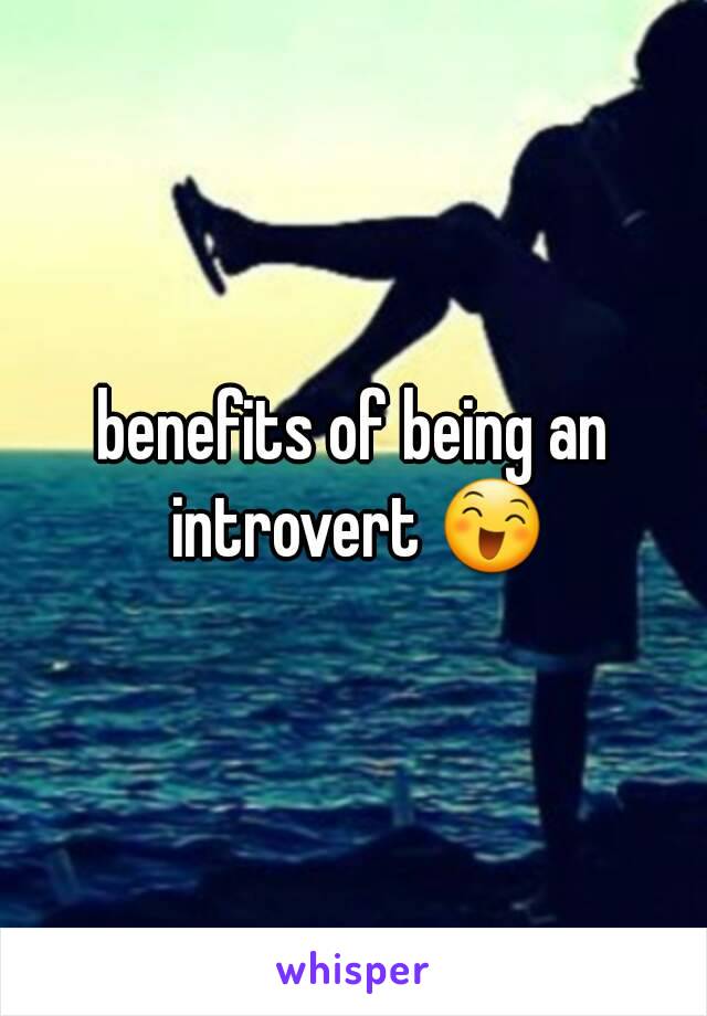 benefits of being an introvert 😄