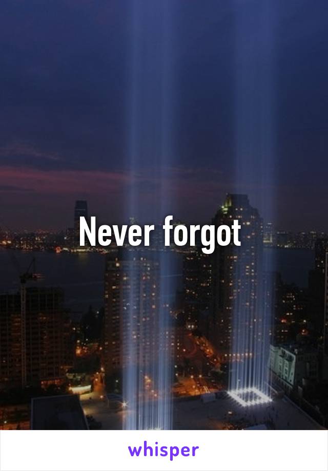 Never forgot 