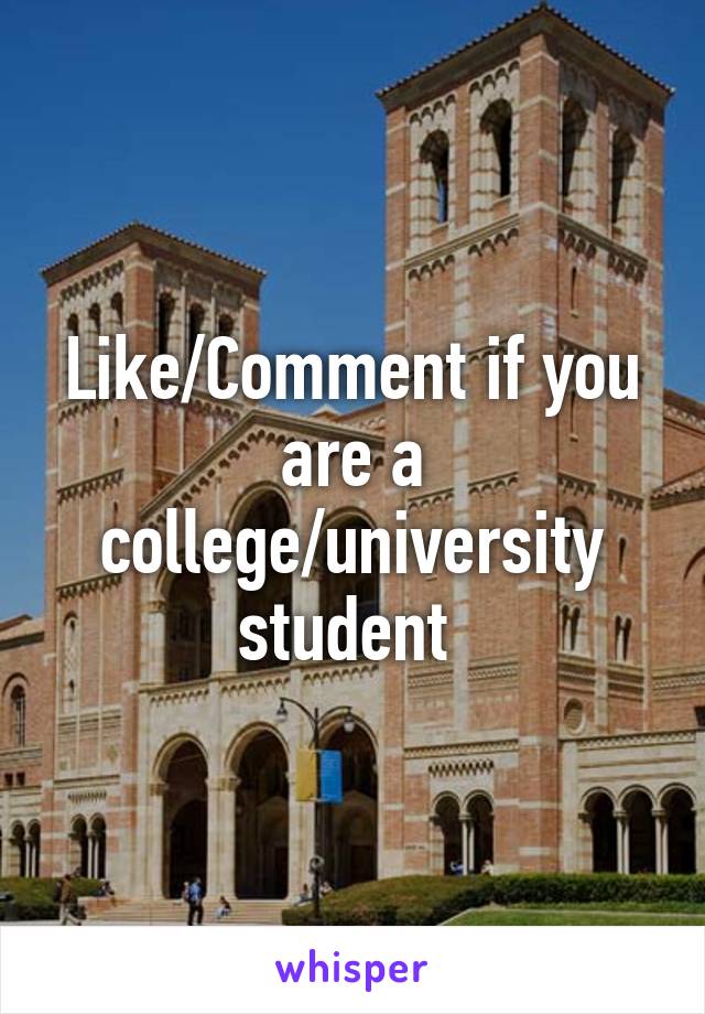 Like/Comment if you are a college/university student 