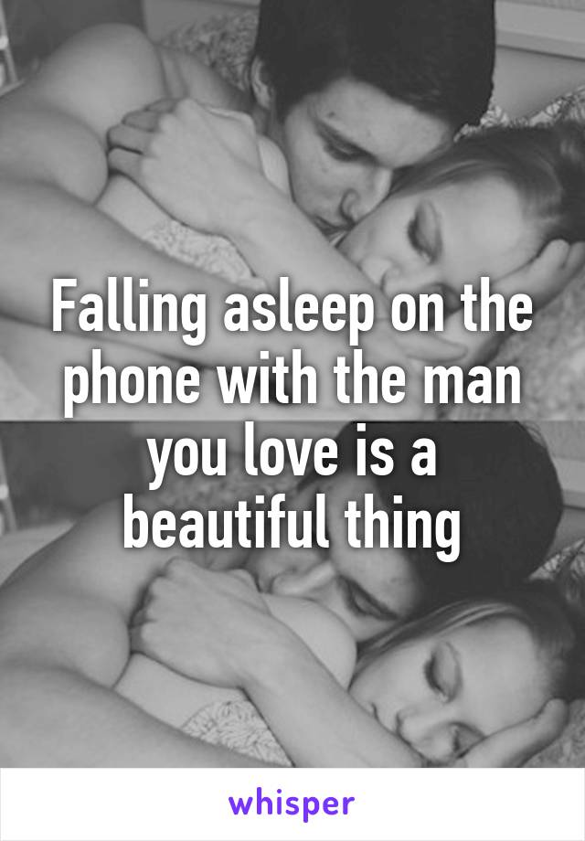Falling asleep on the phone with the man you love is a beautiful thing