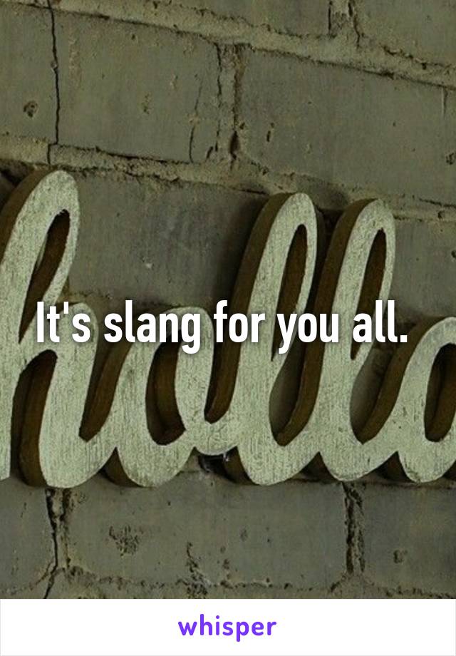 It's slang for you all. 