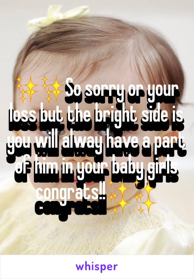 ✨✨So sorry or your loss but the bright side is you will alway have a part of him in your baby girls congrats!!✨✨
