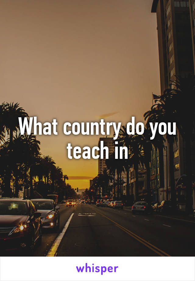 What country do you teach in