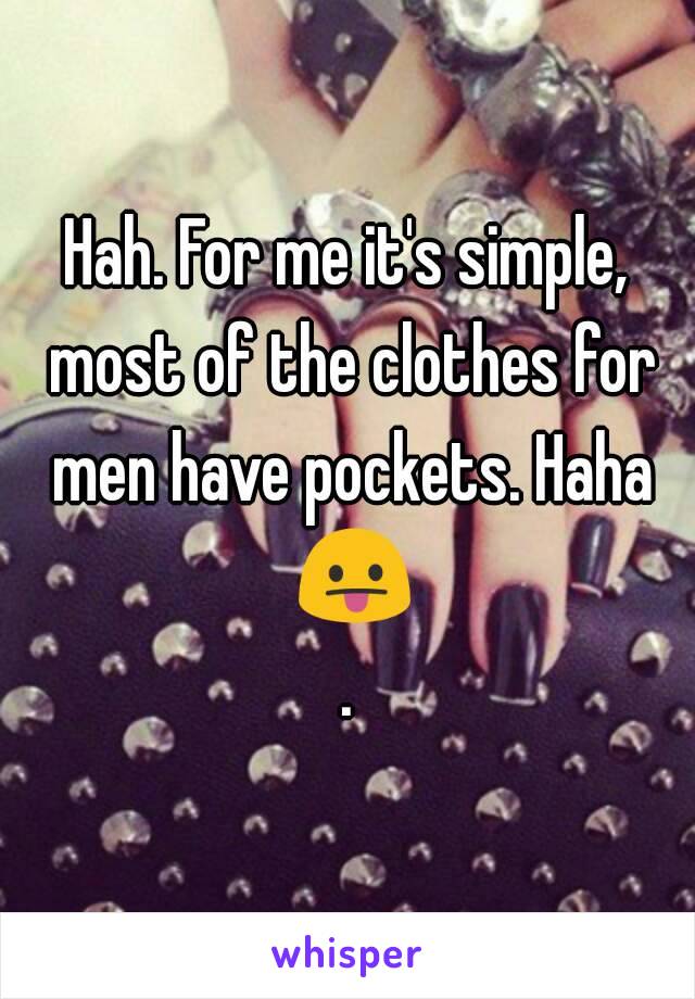 Hah. For me it's simple, most of the clothes for men have pockets. Haha 😛.