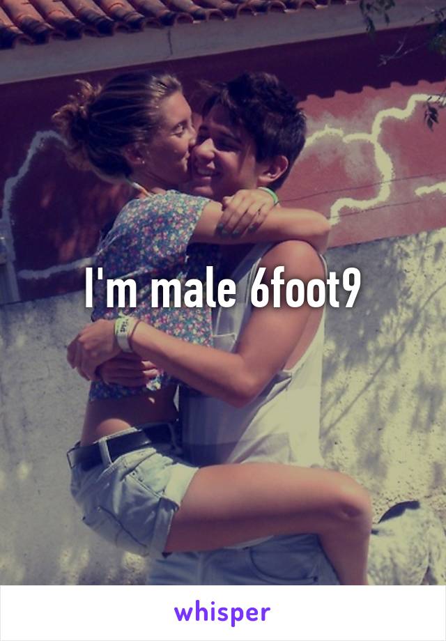 I'm male 6foot9

