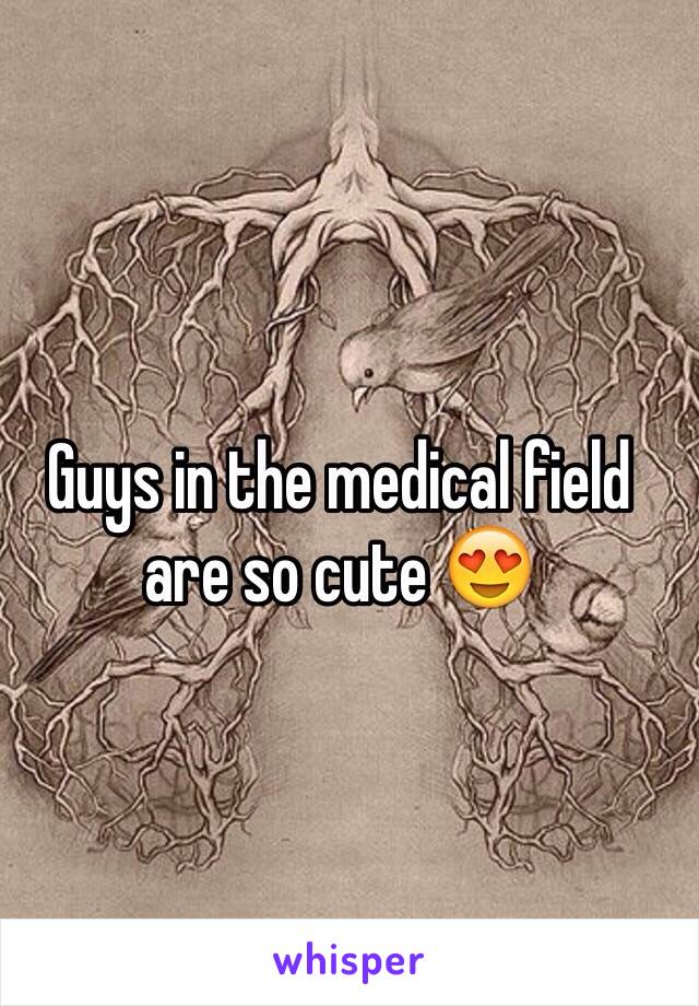 Guys in the medical field are so cute 😍