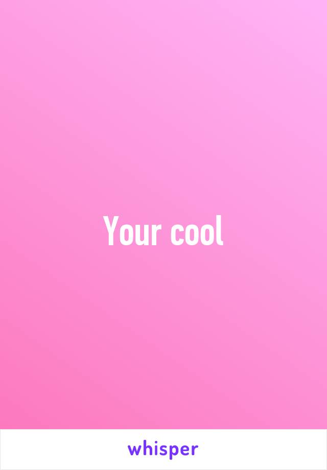 Your cool