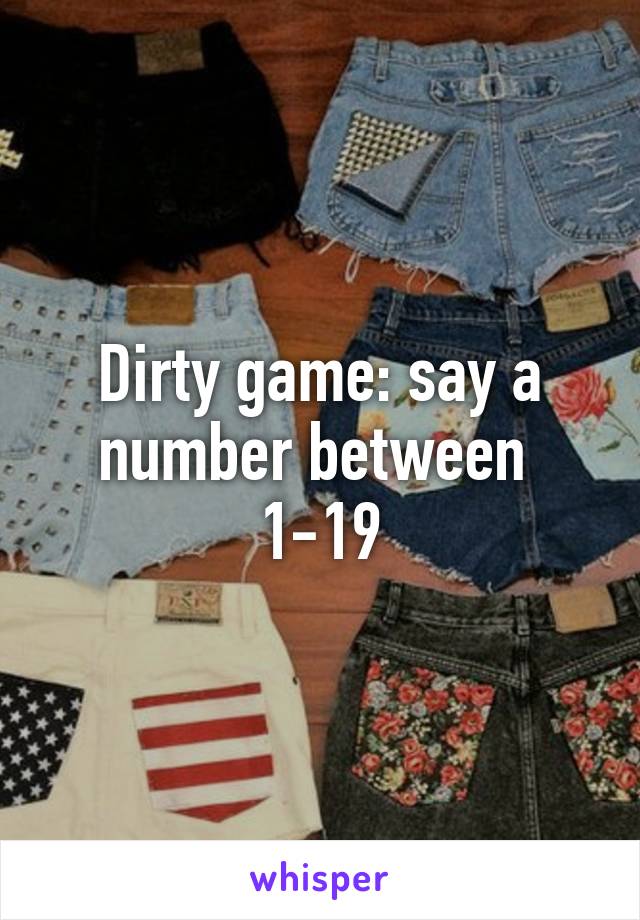 Dirty game: say a number between  1-19