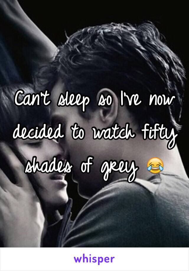 Can't sleep so I've now decided to watch fifty shades of grey 😂