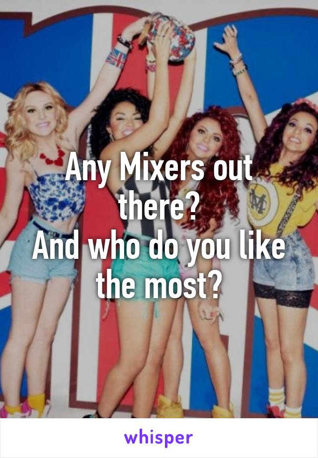 Any Mixers out there?
And who do you like the most?