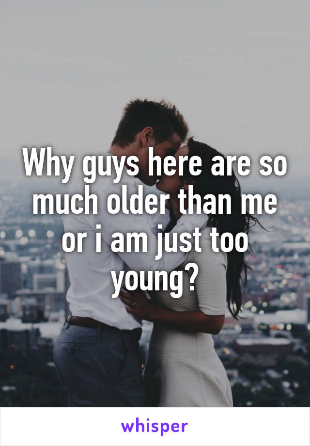 Why guys here are so much older than me or i am just too young?