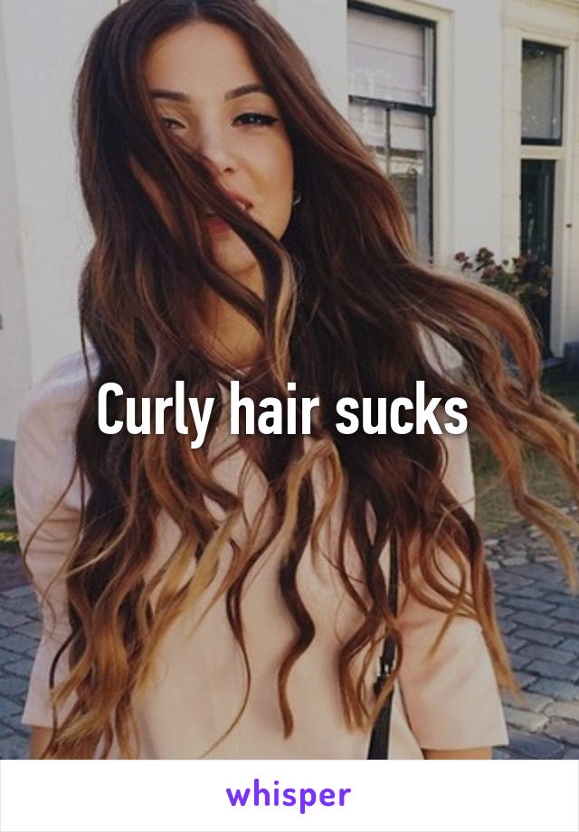Curly hair sucks 