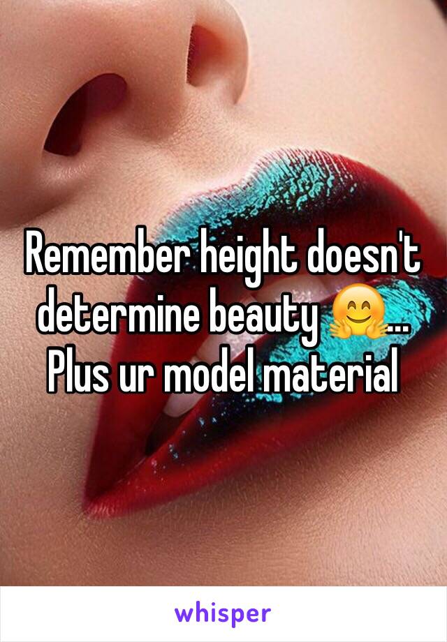 Remember height doesn't determine beauty 🤗...
Plus ur model material 