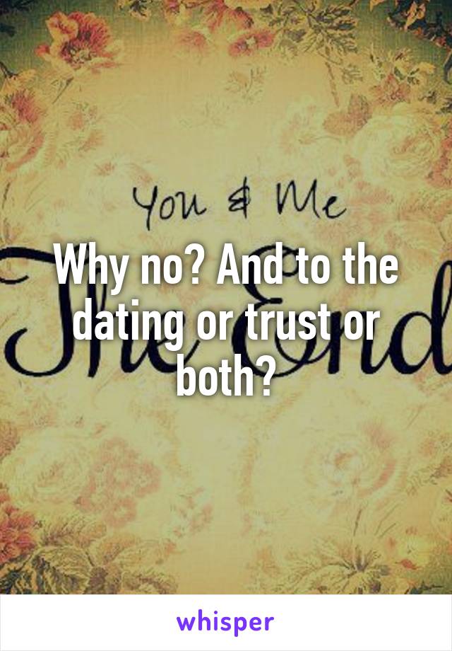 Why no? And to the dating or trust or both?