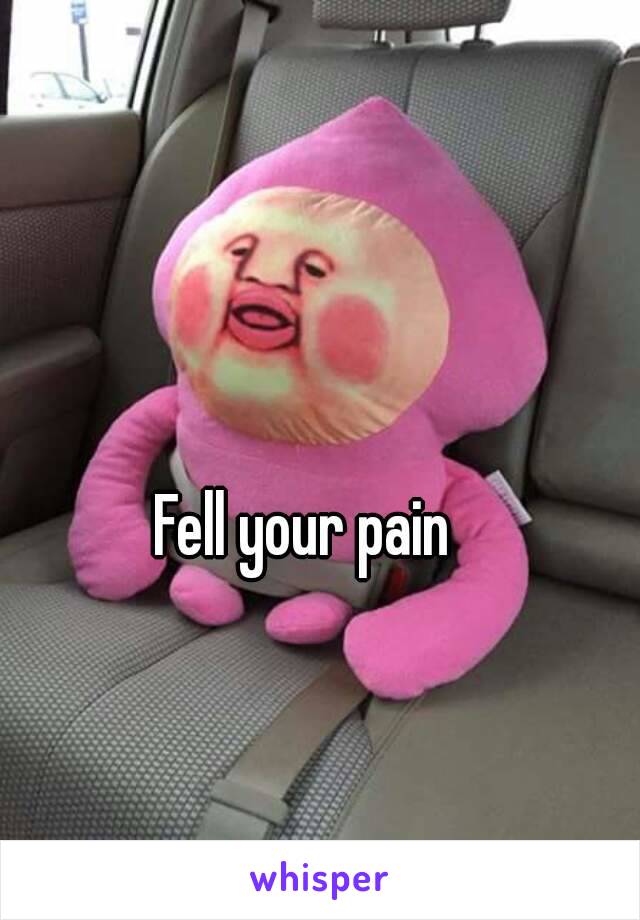 Fell your pain 