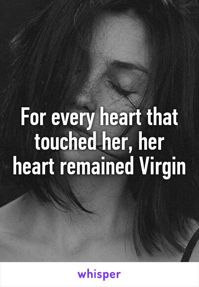 For every heart that touched her, her heart remained Virgin