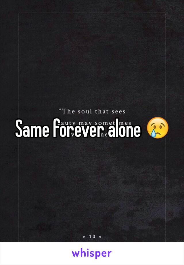 Same forever alone 😢